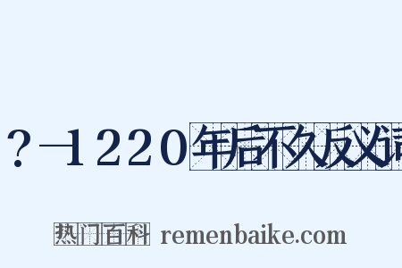 ?—1220年后不久反义词是什么意思的图片